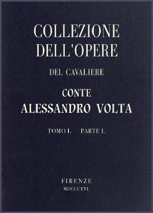 [Gutenberg 59910] • Collezione dell'opere del Cavaliere Conte Alessandro Volta - Tomo I, Parte I